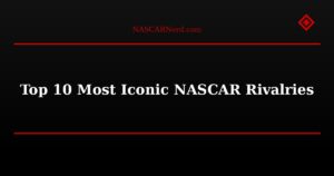 Top 10 Most Iconic NASCAR Rivalries