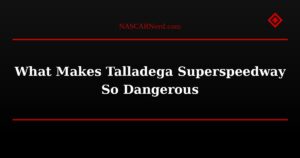 What Makes Talladega Superspeedway So Dangerous