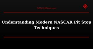Understanding Modern NASCAR Pit Stop Techniques