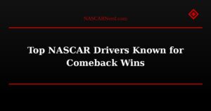 Top NASCAR Drivers Known for Comeback Wins