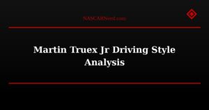 Martin Truex Jr Driving Style Analysis