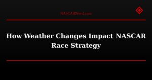 How Weather Changes Impact NASCAR Race Strategy