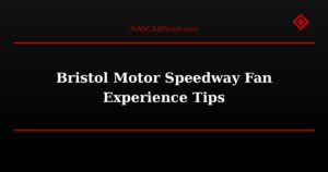 Bristol Motor Speedway Fan Experience Tips