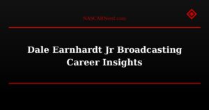 Dale Earnhardt Jr Broadcasting Career Insights