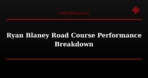 Ryan Blaney Road Course Performance Breakdown
