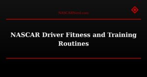 NASCAR Driver Fitness and Training Routines