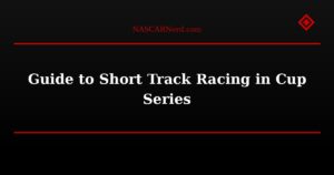 Guide to Short Track Racing in Cup Series