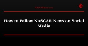 How to Follow NASCAR News on Social Media