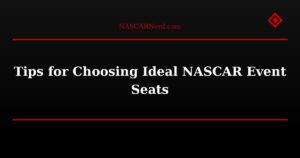 Tips for Choosing Ideal NASCAR Event Seats