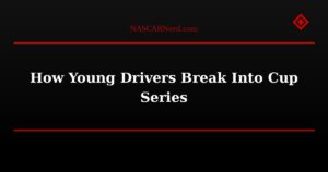 How Young Drivers Break Into Cup Series