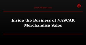 Inside the Business of NASCAR Merchandise Sales