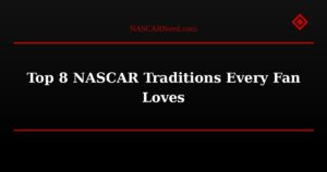 Top 8 NASCAR Traditions Every Fan Loves